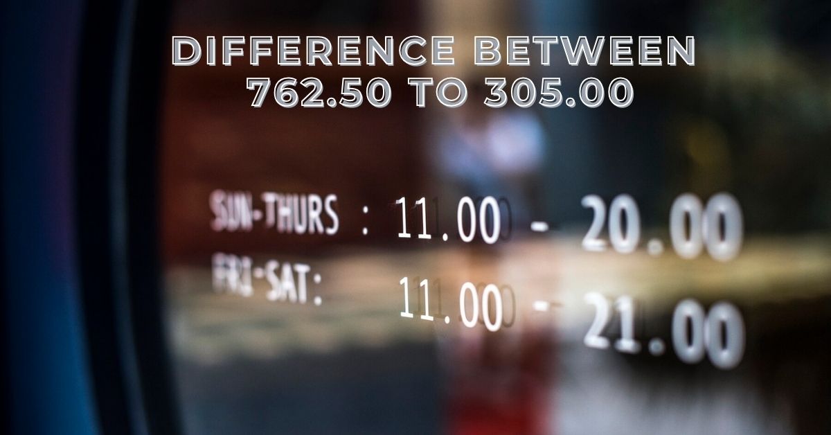 difference between 762.50 to 305.00